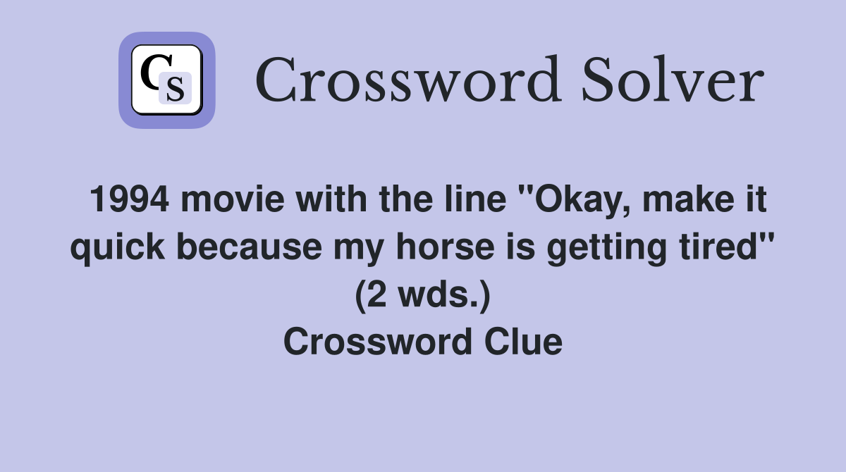 1994 movie with the line "Okay, make it quick because my horse is getting tired" (2 wds.) Crossword Clue