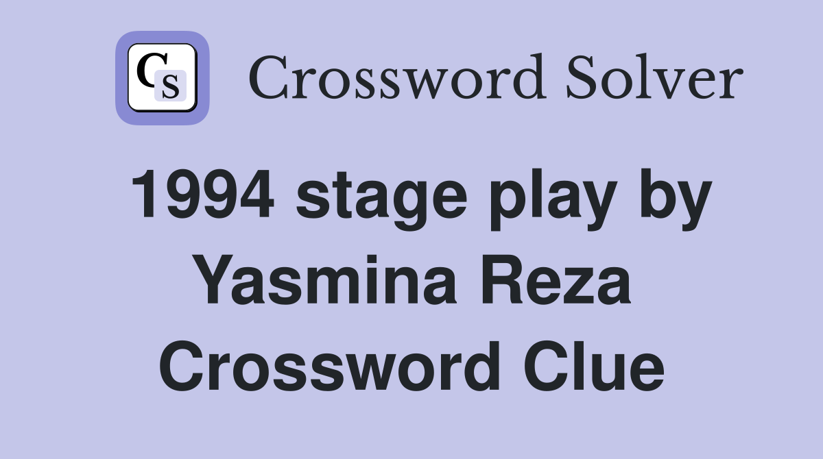 1994 stage play by Yasmina Reza Crossword Clue