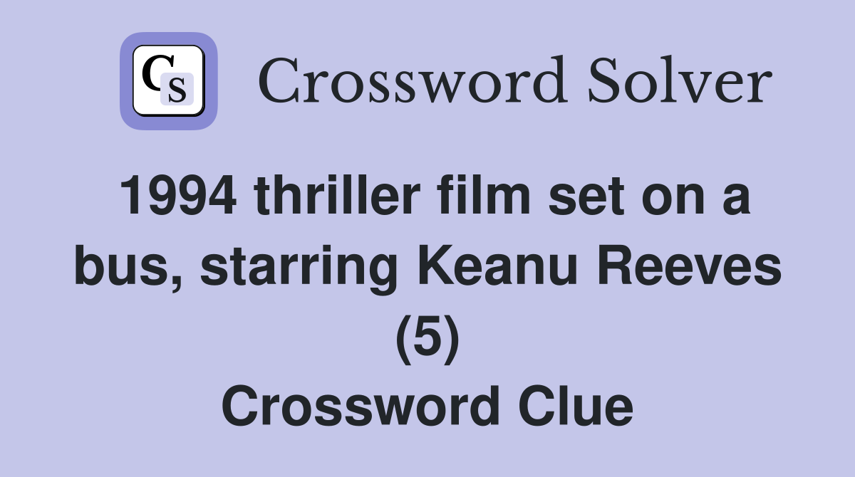 1994 thriller film set on a bus, starring Keanu Reeves (5) Crossword Clue
