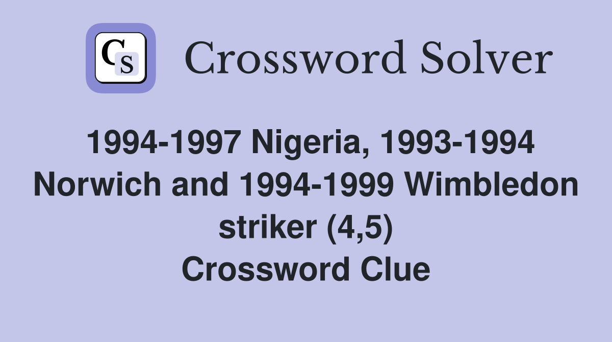 1994-1997 Nigeria, 1993-1994 Norwich and 1994-1999 Wimbledon striker (4,5) Crossword Clue