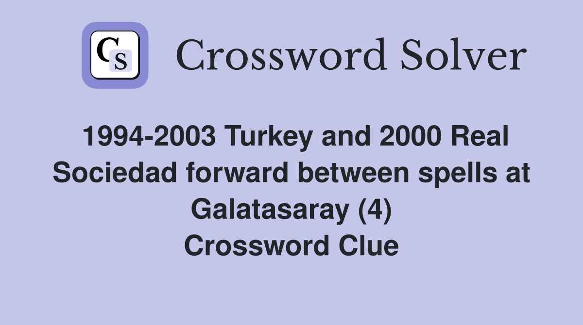 1994-2003 Turkey and 2000 Real Sociedad forward between spells at Galatasaray (4) Crossword Clue