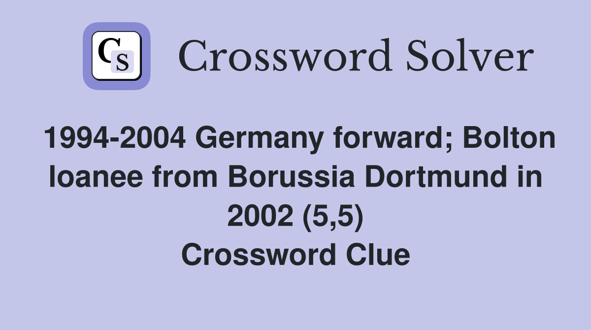 1994-2004 Germany forward; Bolton loanee from Borussia Dortmund in 2002 (5,5) Crossword Clue