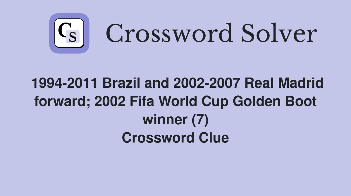 1994-2011 Brazil and 2002-2007 Real Madrid forward; 2002 Fifa World Cup Golden Boot winner (7) Crossword Clue