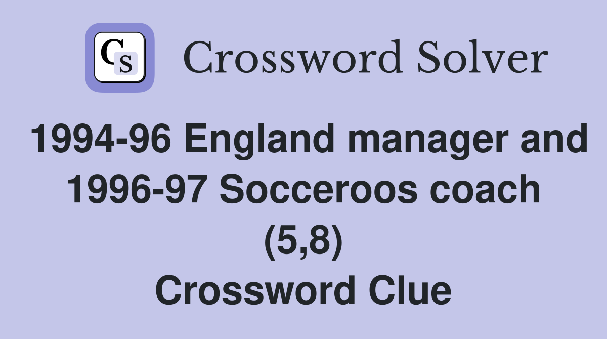1994-96 England manager and 1996-97 Socceroos coach (5,8) Crossword Clue