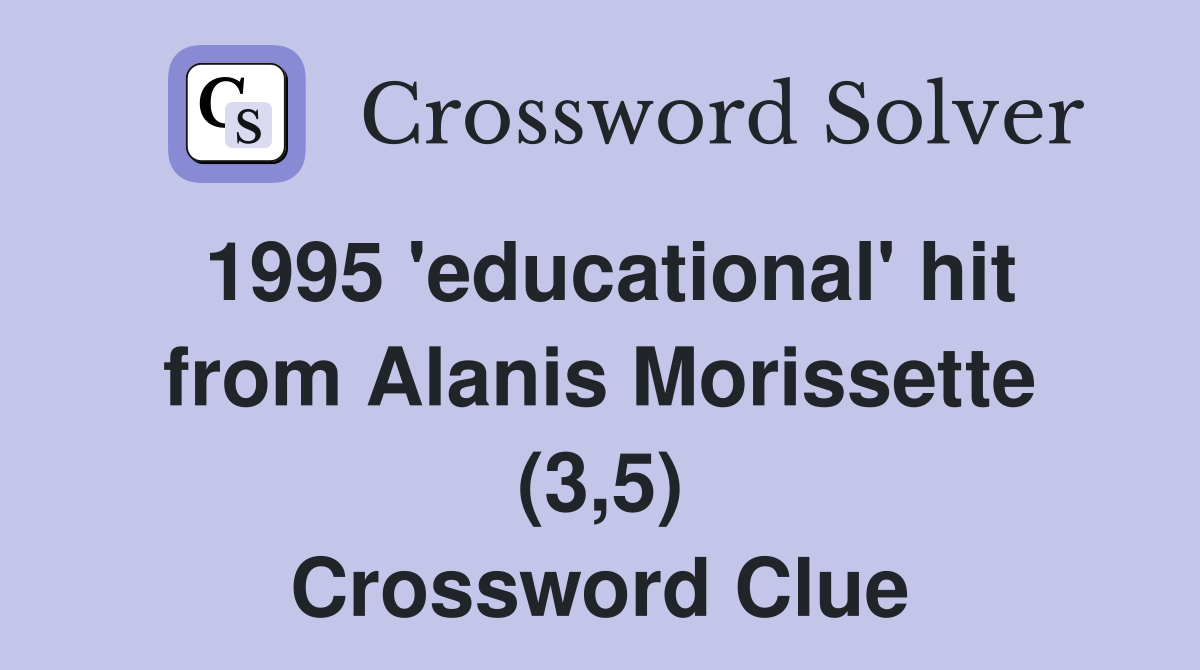 1995 'educational' hit from Alanis Morissette (3,5) Crossword Clue