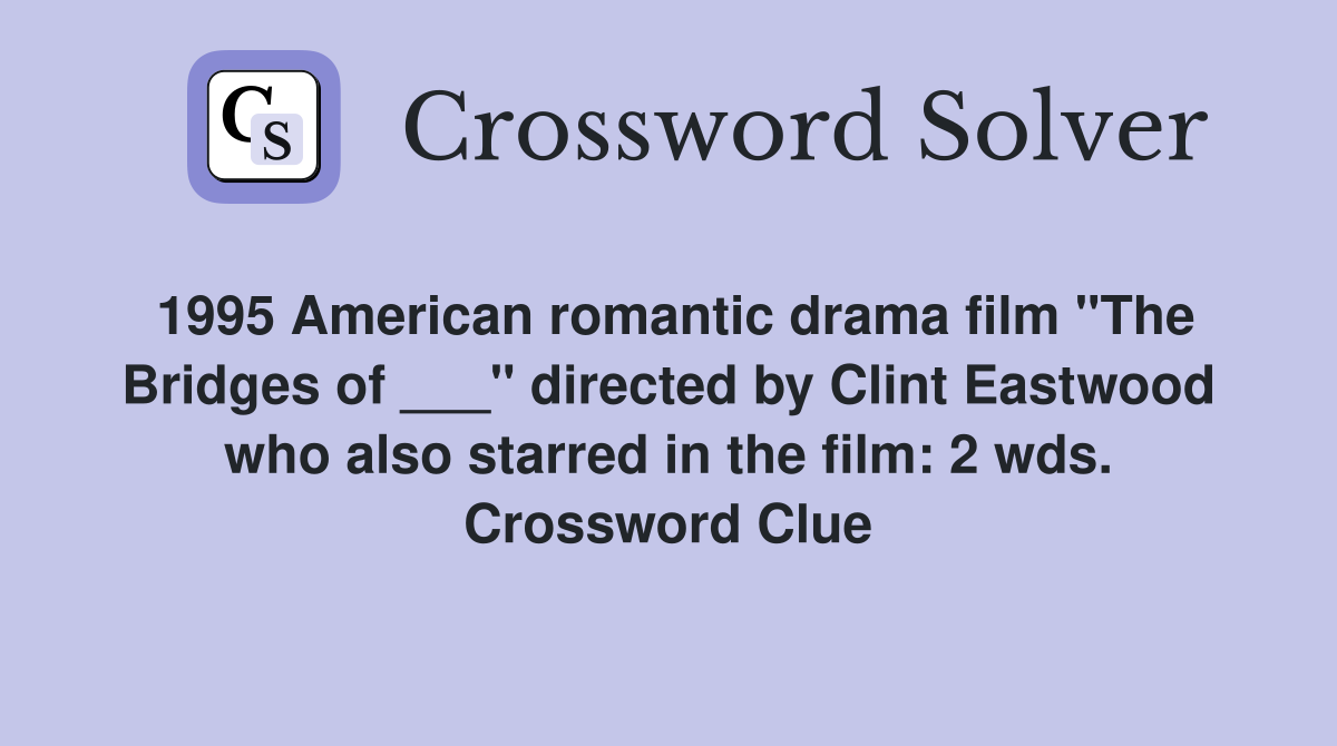 1995 American romantic drama film "The Bridges of ___" directed by Clint Eastwood who also starred in the film: 2 wds. Crossword Clue
