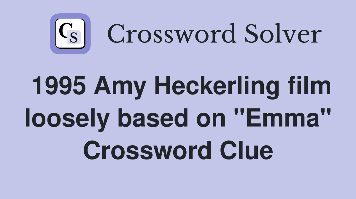 1995 Amy Heckerling film loosely based on "Emma" Crossword Clue