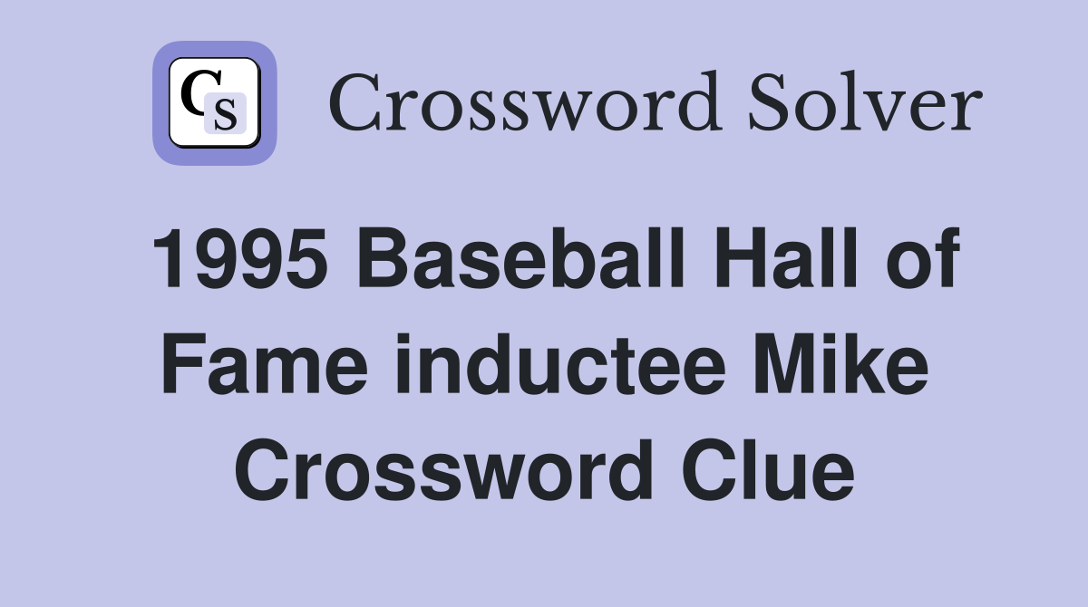 1995 Baseball Hall of Fame inductee Mike Crossword Clue
