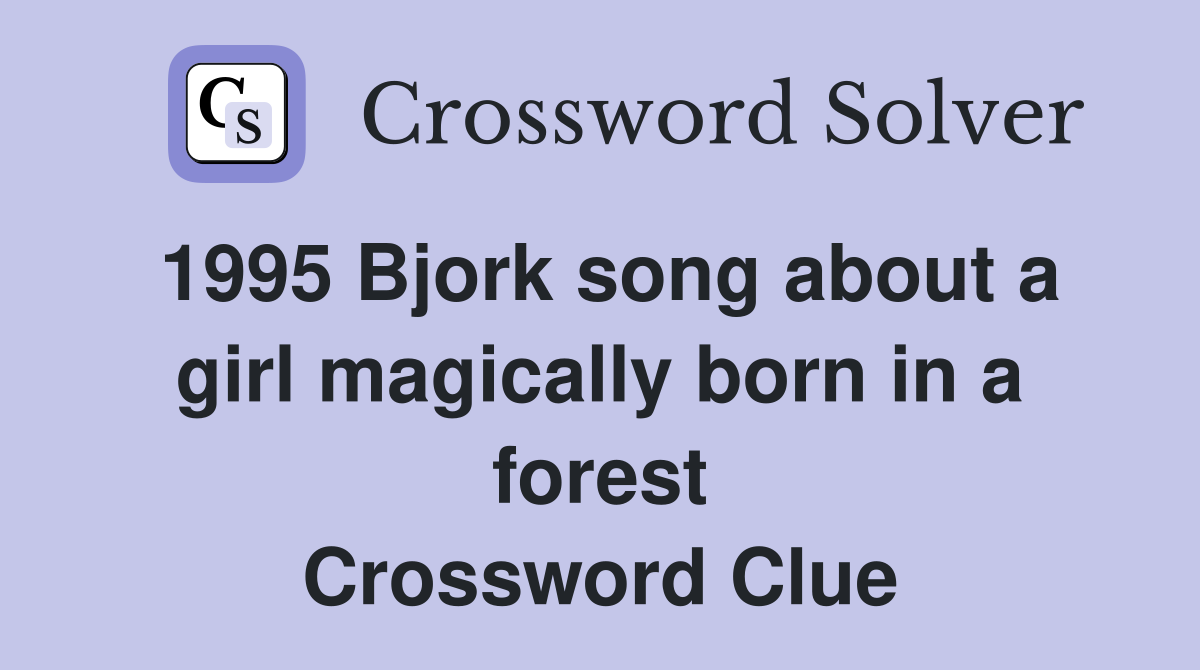 1995 Bjork song about a girl magically born in a forest Crossword Clue
