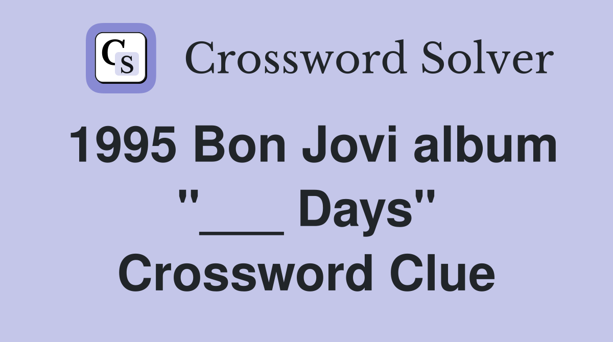 1995 Bon Jovi album "___ Days" Crossword Clue