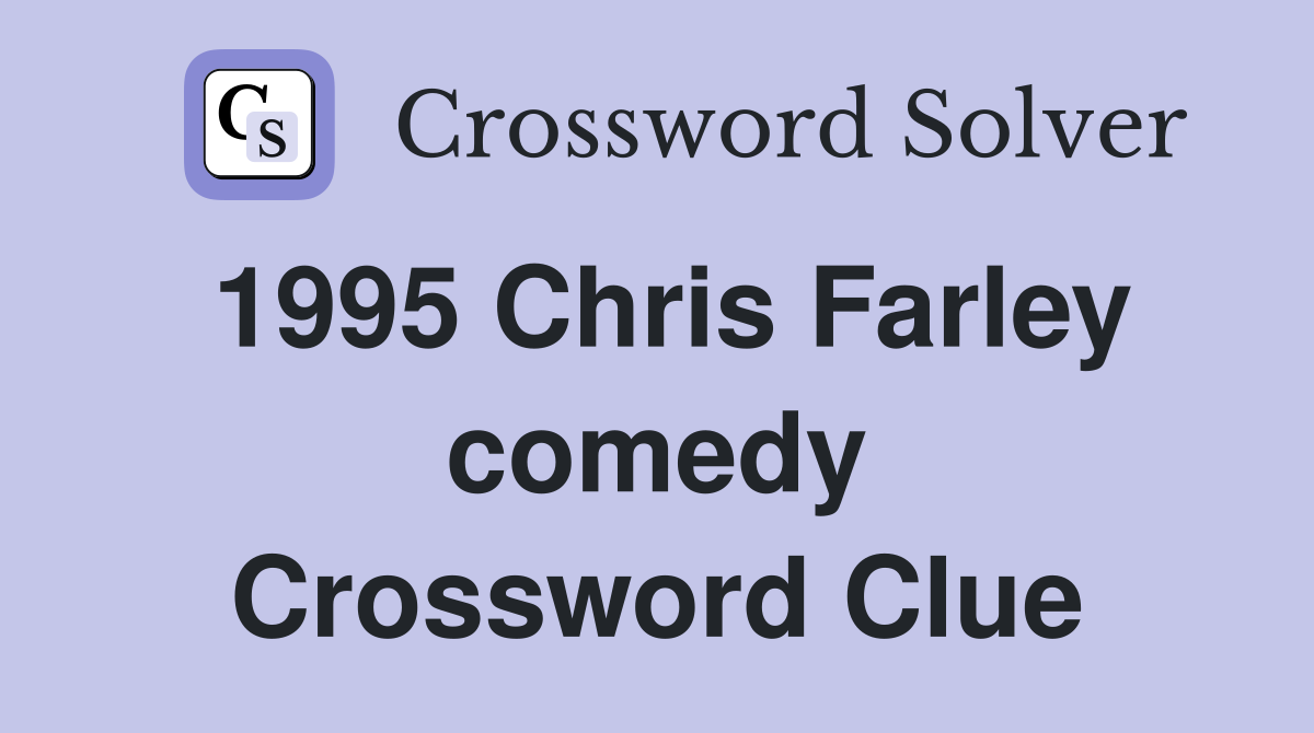 1995 Chris Farley comedy Crossword Clue