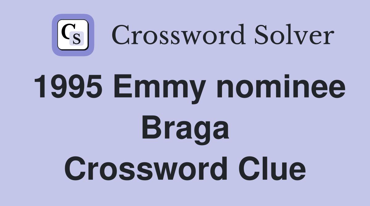 1995 Emmy nominee Braga Crossword Clue