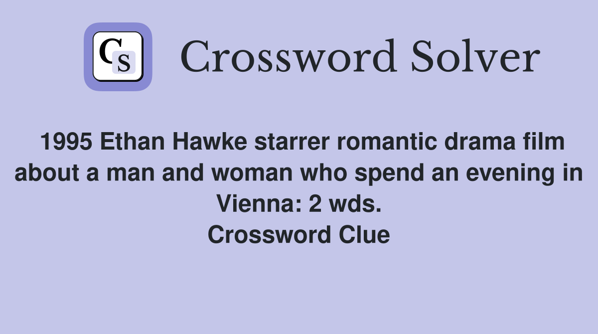 1995 Ethan Hawke starrer romantic drama film about a man and woman who spend an evening in Vienna: 2 wds. Crossword Clue