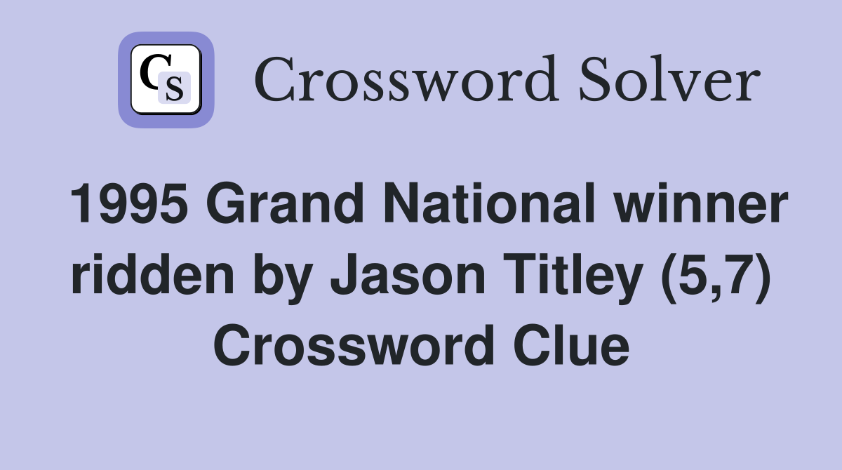 1995 Grand National winner ridden by Jason Titley (5,7) Crossword Clue