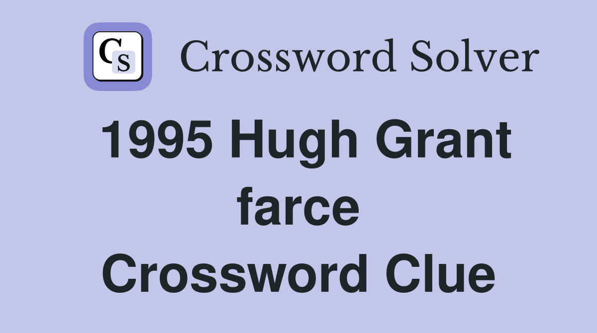 1995 Hugh Grant farce Crossword Clue
