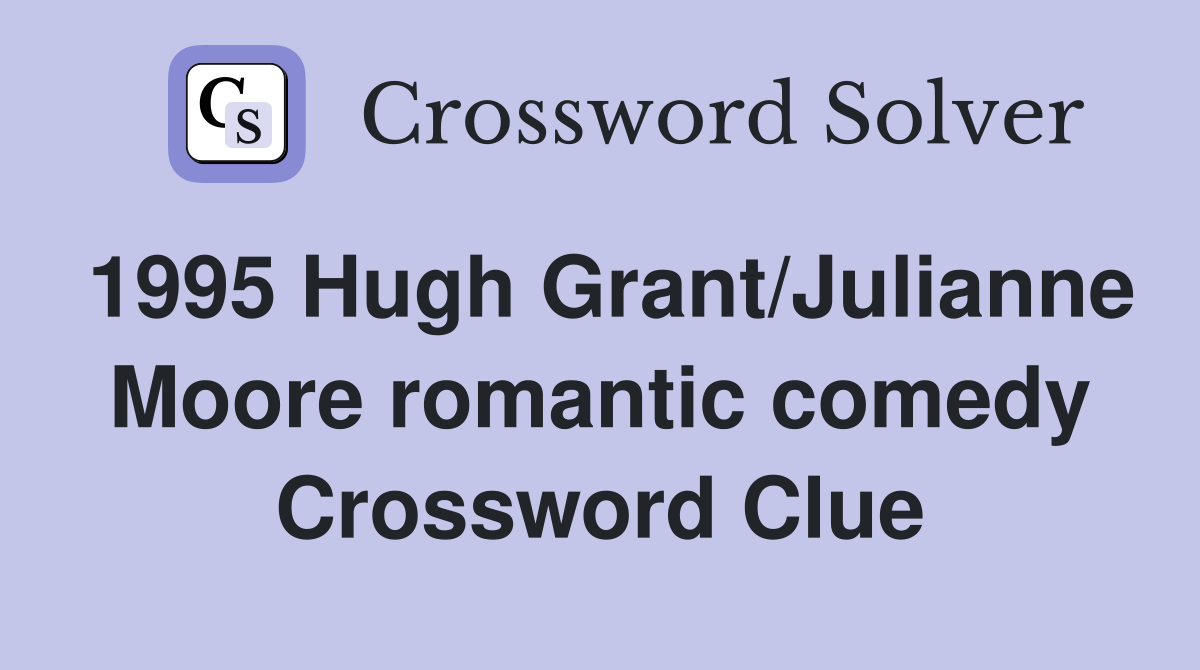 1995 Hugh Grant/Julianne Moore romantic comedy Crossword Clue