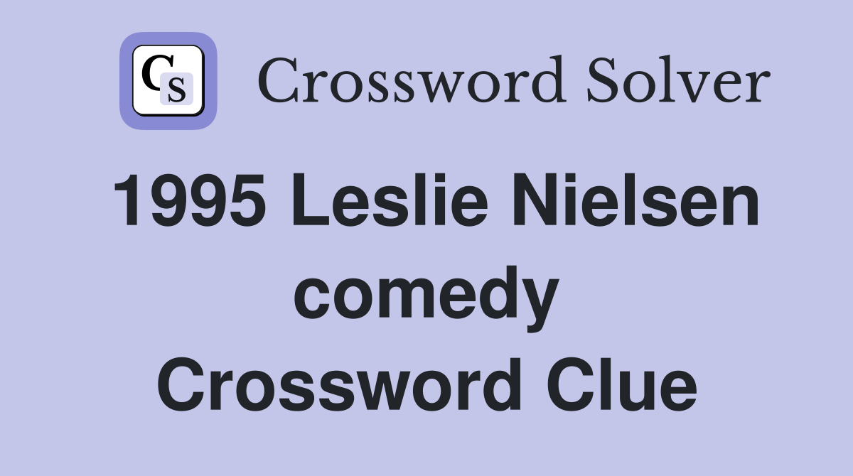 1995 Leslie Nielsen comedy Crossword Clue