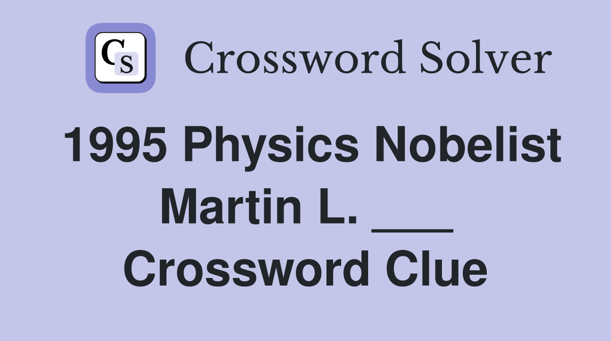 1995 Physics Nobelist Martin L. ___ Crossword Clue