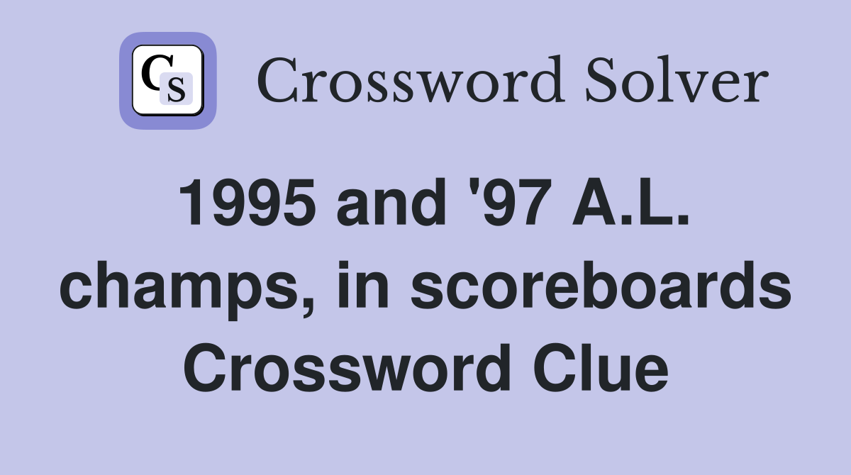 1995 and '97 A.L. champs, in scoreboards Crossword Clue