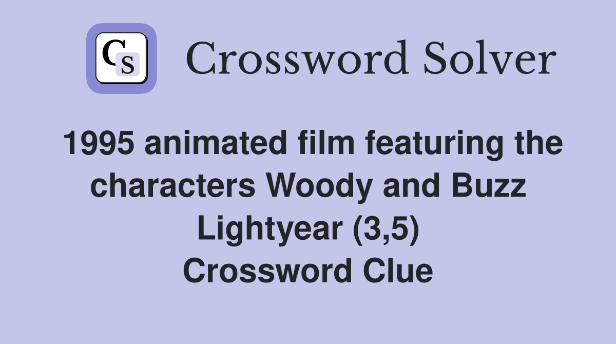1995 animated film featuring the characters Woody and Buzz Lightyear (3,5) Crossword Clue