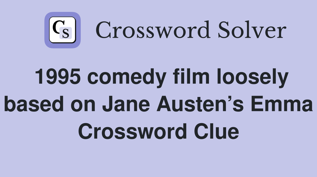 1995 comedy film loosely based on Jane Austen’s Emma Crossword Clue