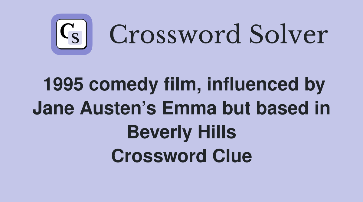 1995 comedy film, influenced by Jane Austen’s Emma but based in Beverly Hills Crossword Clue