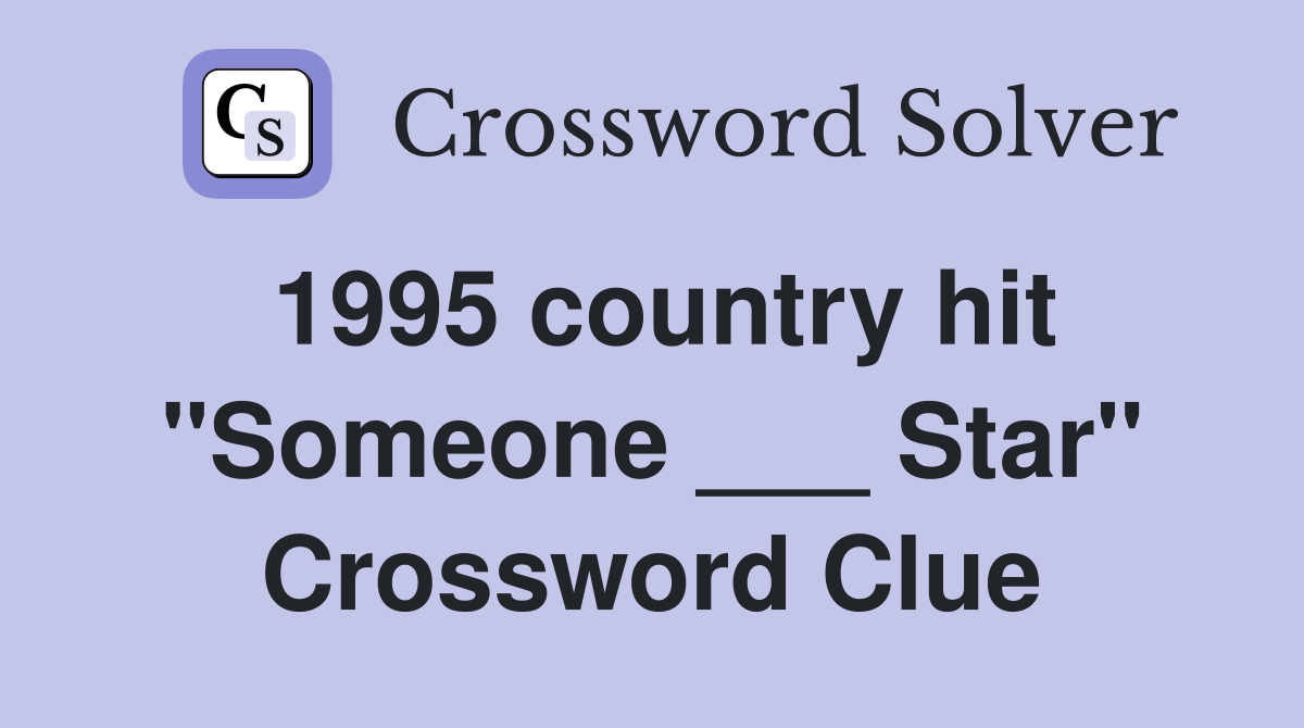 1995 country hit "Someone ___ Star" Crossword Clue