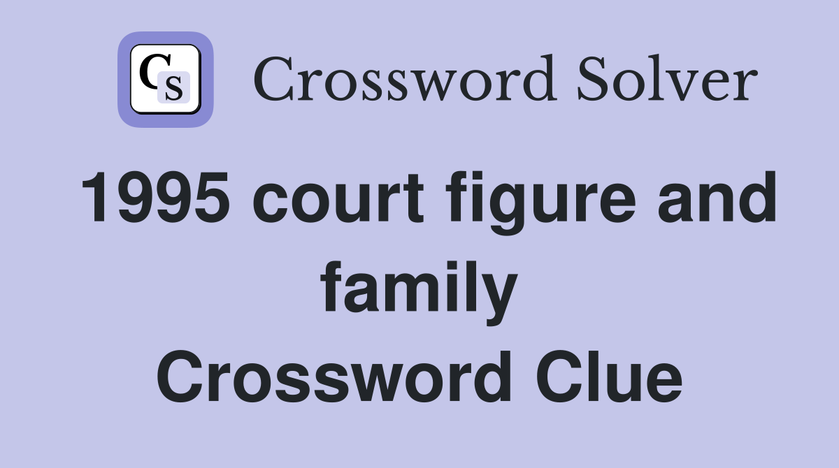 1995 court figure and family Crossword Clue
