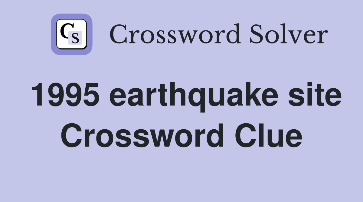 1995 earthquake site Crossword Clue