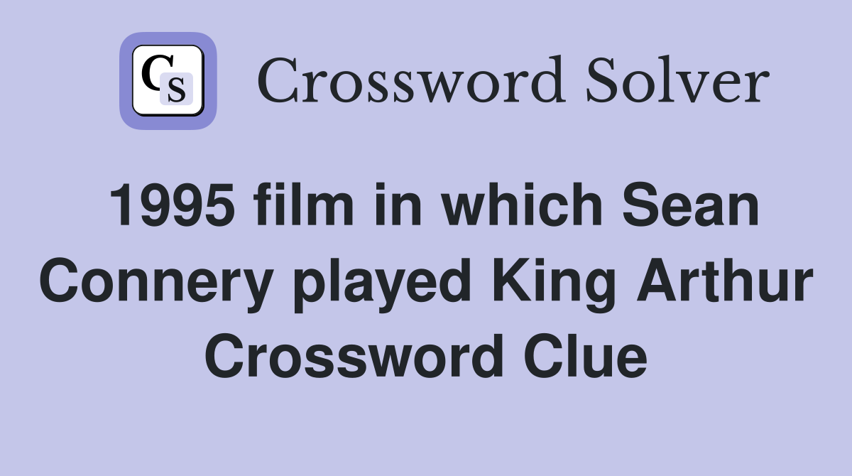 1995 film in which Sean Connery played King Arthur Crossword Clue