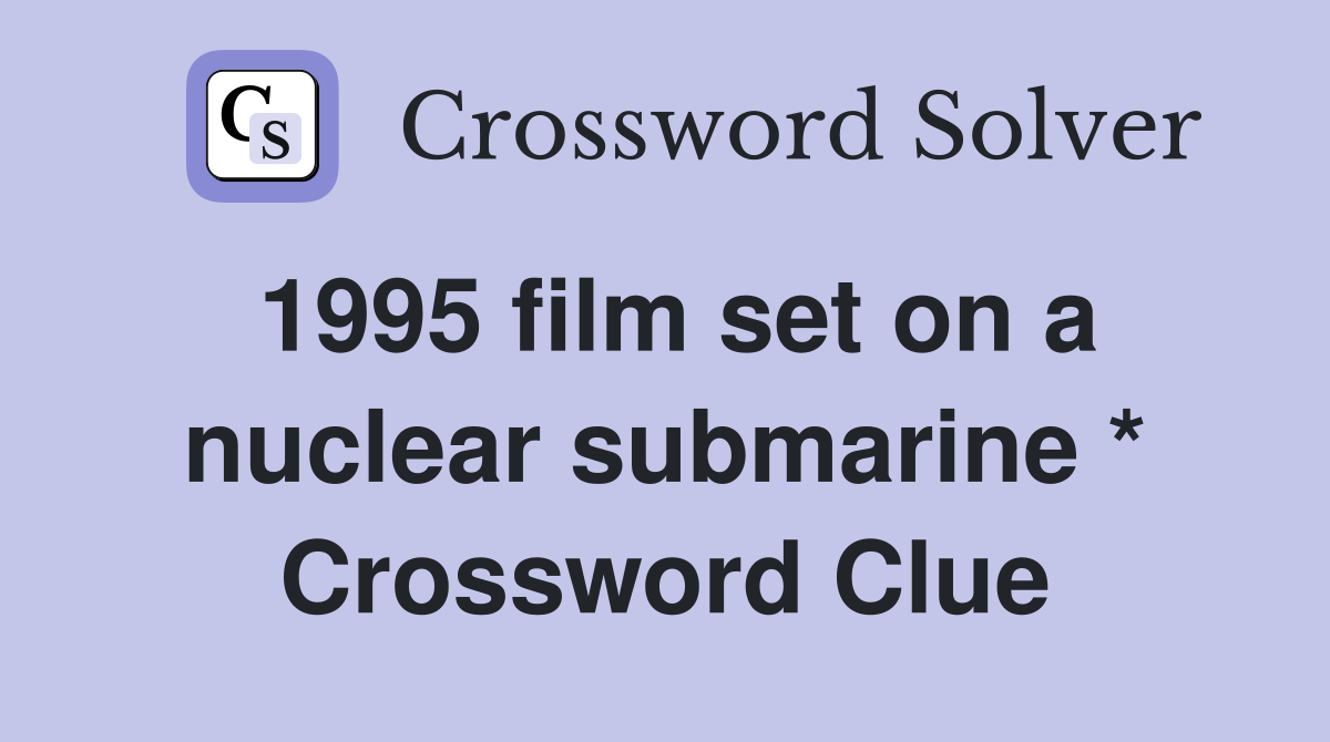 1995 film set on a nuclear submarine * Crossword Clue