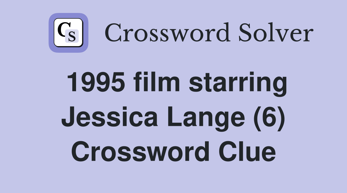 1995 film starring Jessica Lange (6) Crossword Clue