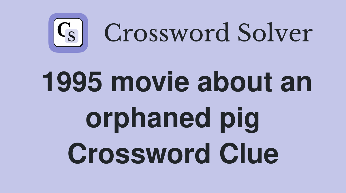 1995 movie about an orphaned pig Crossword Clue