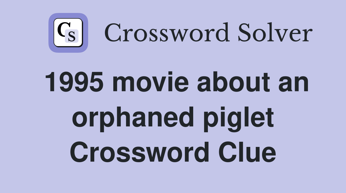 1995 movie about an orphaned piglet Crossword Clue