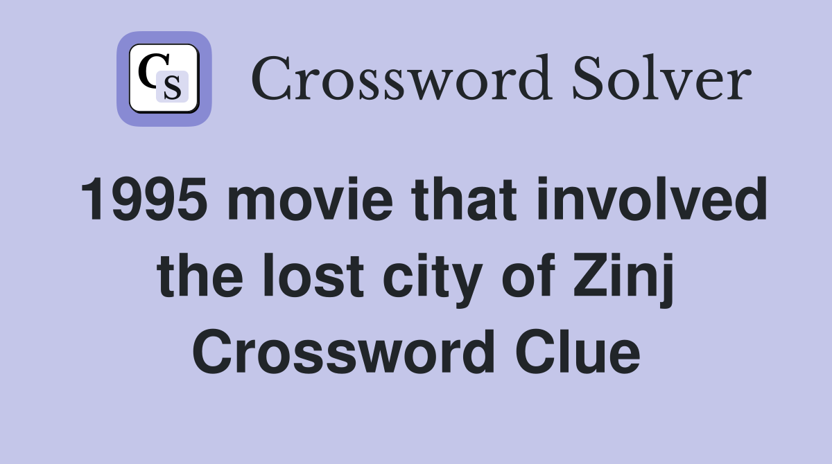 1995 movie that involved the lost city of Zinj Crossword Clue