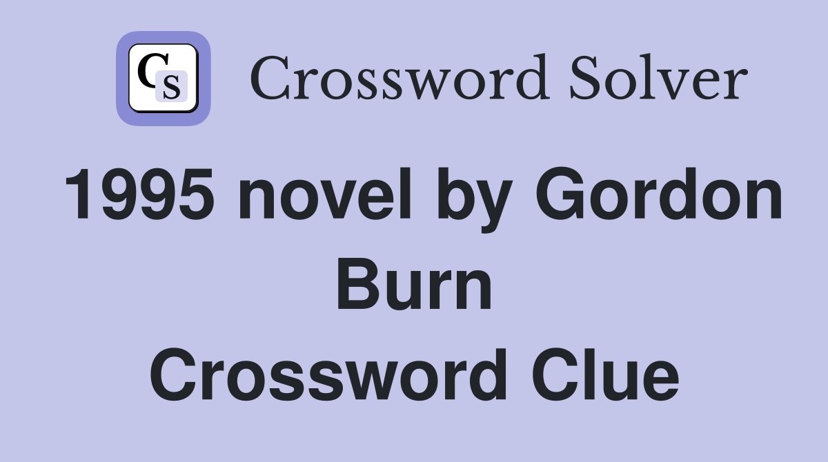 1995 novel by Gordon Burn Crossword Clue
