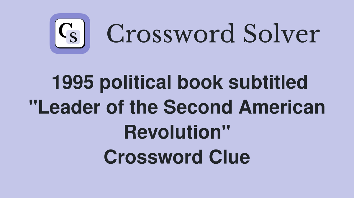 1995 political book subtitled "Leader of the Second American Revolution" Crossword Clue