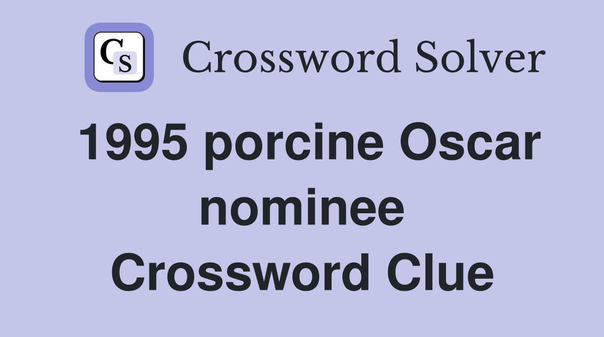 1995 porcine Oscar nominee Crossword Clue