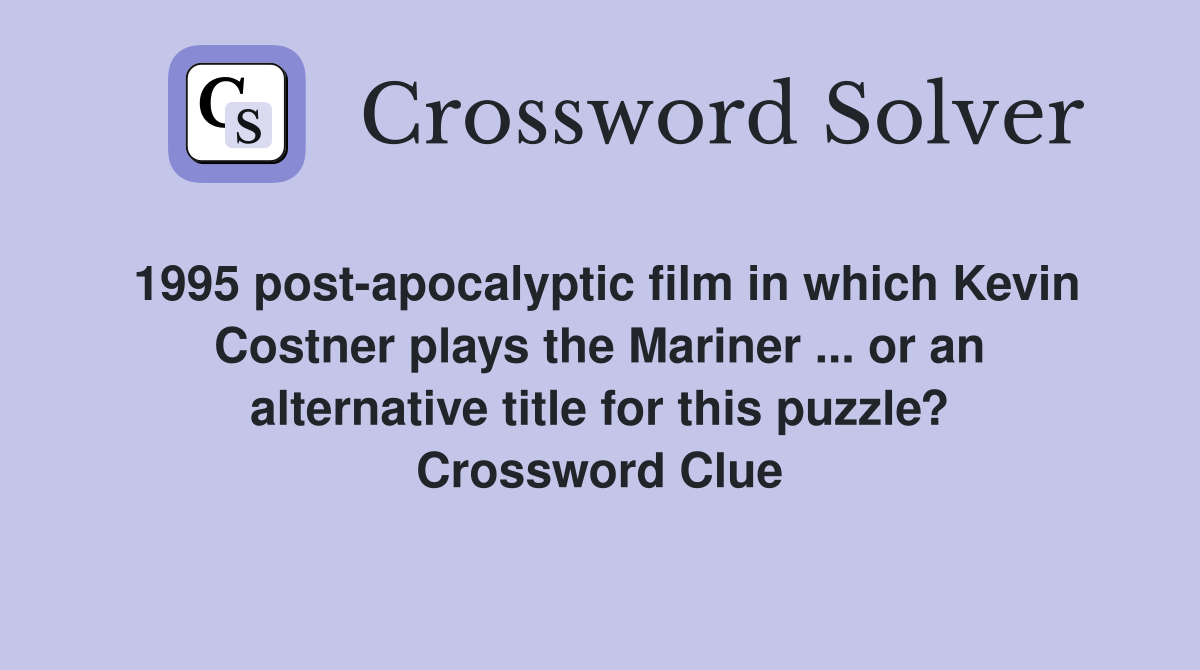 1995 post-apocalyptic film in which Kevin Costner plays the Mariner ... or an alternative title for this puzzle? Crossword Clue