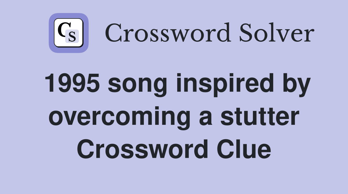 1995 song inspired by overcoming a stutter Crossword Clue