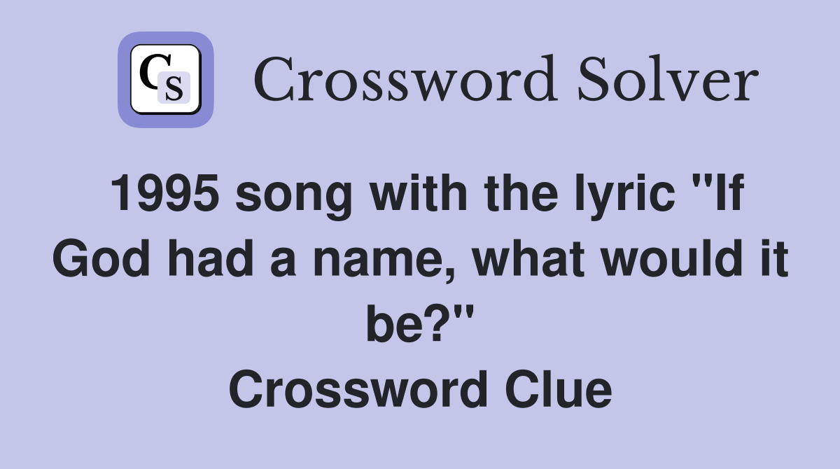 1995 song with the lyric "If God had a name, what would it be?" Crossword Clue
