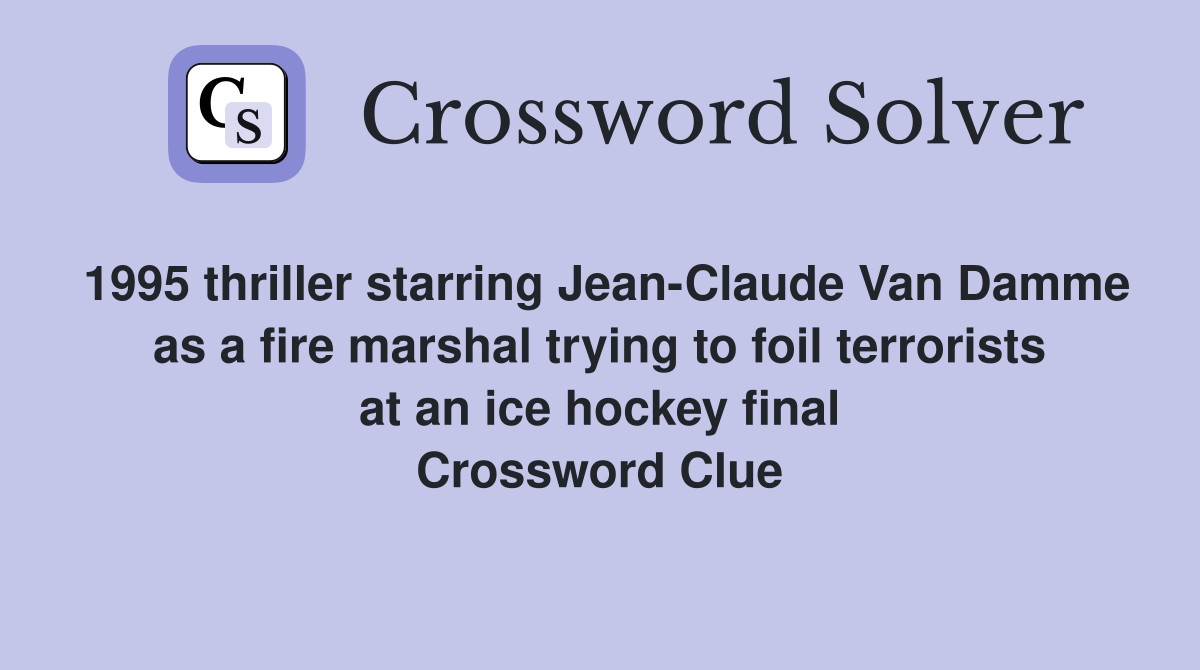1995 thriller starring Jean-Claude Van Damme as a fire marshal trying to foil terrorists at an ice hockey final Crossword Clue