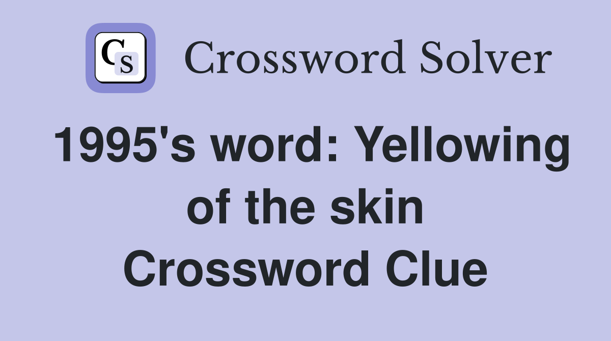 1995's word: Yellowing of the skin Crossword Clue
