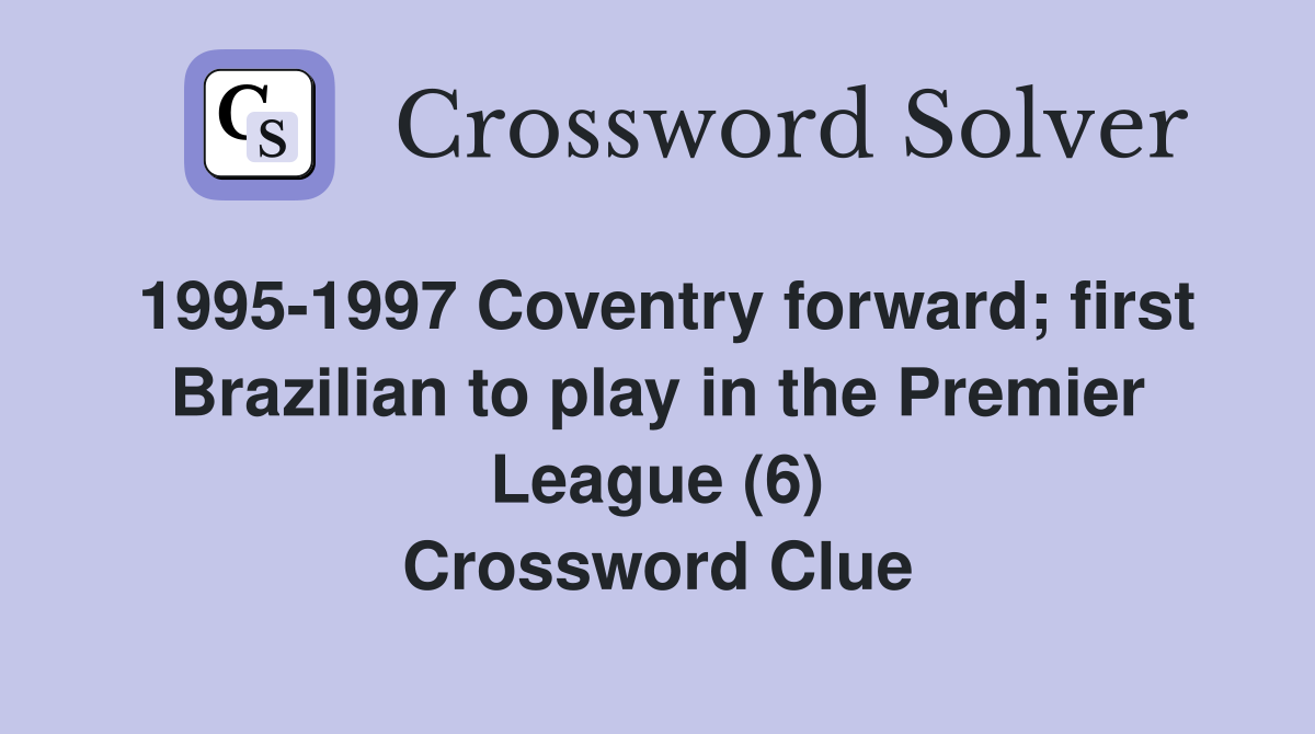 1995-1997 Coventry forward; first Brazilian to play in the Premier League (6) Crossword Clue