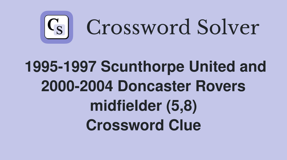1995-1997 Scunthorpe United and 2000-2004 Doncaster Rovers midfielder (5,8) Crossword Clue