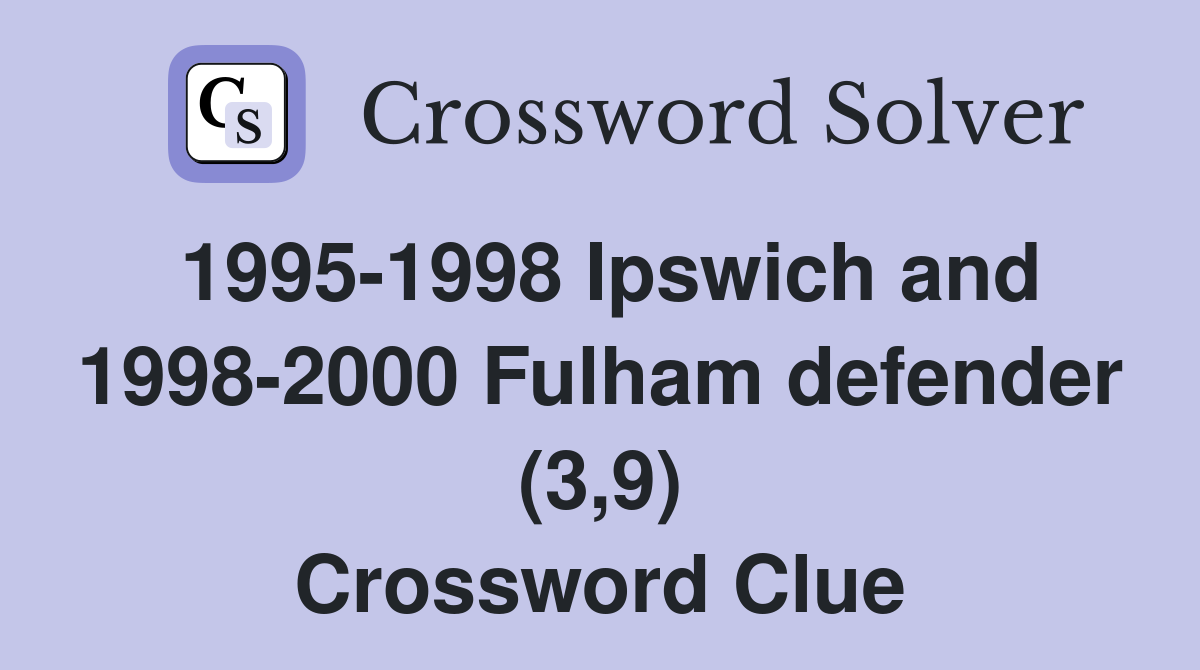 1995-1998 Ipswich and 1998-2000 Fulham defender (3,9) Crossword Clue