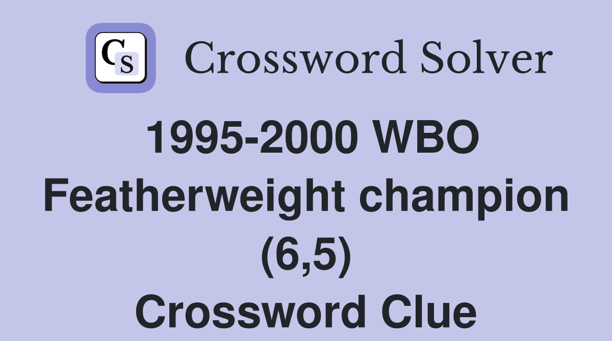1995-2000 WBO Featherweight champion (6,5) Crossword Clue