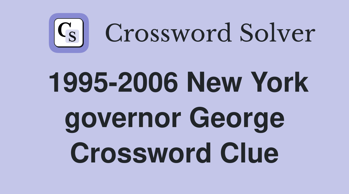 1995-2006 New York governor George Crossword Clue