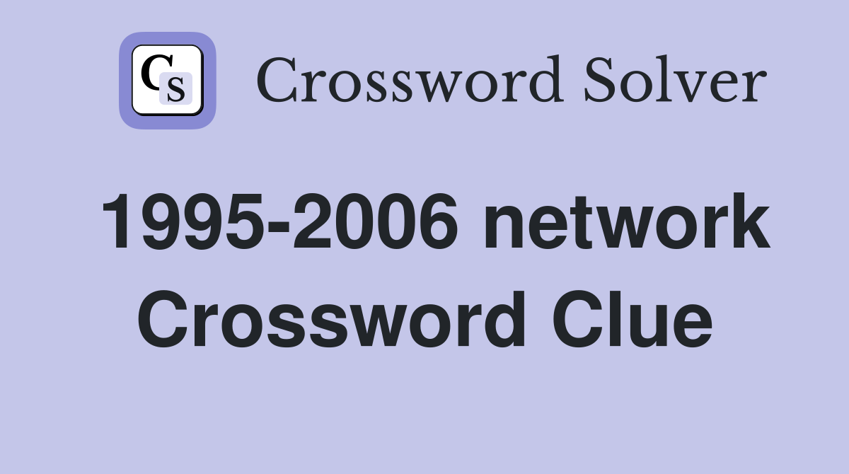 1995-2006 network Crossword Clue