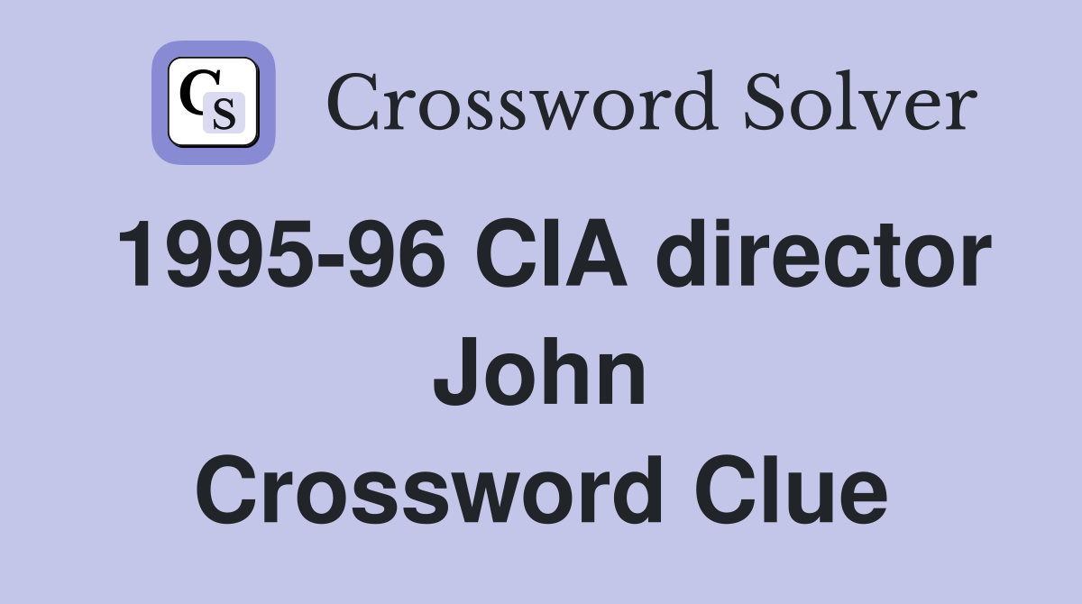 1995-96 CIA director John Crossword Clue